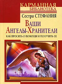 Обложка книги Ваши Ангелы-хранители. Как просить о помощи и получить ее, Сестра Стефания