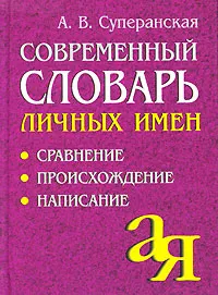 Обложка книги Современный словарь личных имен. Сравнение. Происхождение. Написание, Суперанская Александра Васильевна