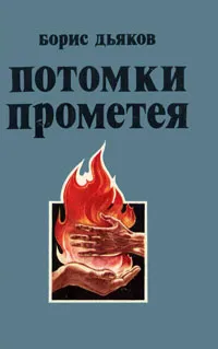 Обложка книги Потомки Прометея, Дьяков Борис Александрович