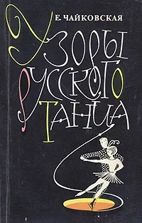 Обложка книги Узоры русского танца: Записки балетмейстера, ставшего тренером фигуристов, Чайковская Елена Анатольевна