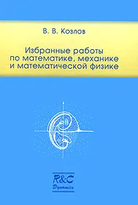 Обложка книги В. В. Козлов. Избранные работы по математике, механике и математической физике, В. В. Козлов