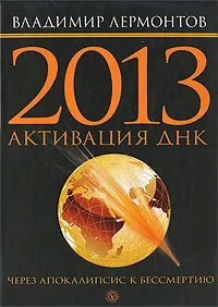 Обложка книги 2013. Активация ДНК. Через Апокалипсис к бессмертию, Владимир Лермонтов