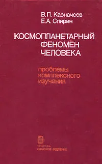 Обложка книги Космопланетарный феномен человека. Проблемы комплексного изучения, В. П. Казначеева, Е. А. Спирин