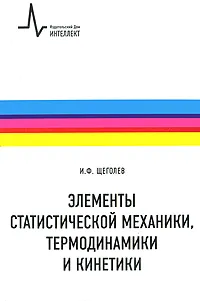 Обложка книги Элементы статистической механики, термодинамики и кинематики, И. Ф. Щеголев