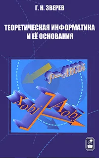 Обложка книги Теоретическая информатика и ее основания. В 2 томах. Том 1, Г. Н. Зверев