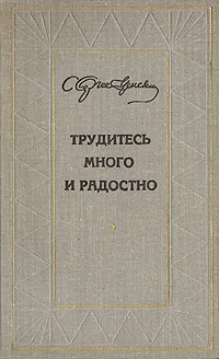 Обложка книги Трудитесь много и радостно, С. Н. Сергеев-Ценский