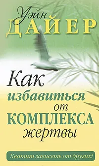 Обложка книги Как избавиться от комплекса жертвы, Дайер Уэйн Уолтер