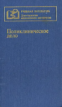 Обложка книги Поликлиническое дело, В. Миняев,Федор Углов,Глеб Федосеев,Игорь Поляков,С. Жихарев,М. Ильин,Владимир Гриценко,В. Соловьев,К. Крякунов