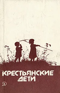 Обложка книги Крестьянские дети, Алла Акимова,Андрей Платонов,Сергей Аксаков,Александр Блок,Иван Тургенев,Алексей Толстой,Лев Толстой,Константин Ушинский,Сергей