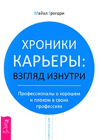 Обложка книги Хроники карьеры. Взгляд изнутри. Профессионалы о плохом и хорошем в своих профессиях, Майкл Грегори