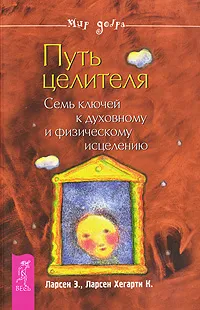 Обложка книги Путь целителя. Семь ключей к духовному и физическому исцелению, Ларсен Эрни, Ларсен Хегарти Кэрол