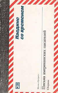 Обложка книги Наедине со временем. Письма американских писателей, Джон Рид,Шервуд Андерсон,Уильям Фолкнер,Эрнест Хемингуэй,Теодор Драйзер