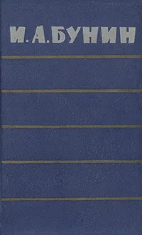 Обложка книги И. А. Бунин. Повести. Рассказы. Воспоминания, И. А. Бунин