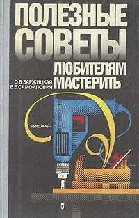 Обложка книги Полезные советы любителям мастерить, О. В. Заржицкая, В. В. Самойлович