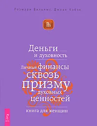 Обложка книги Деньги и духовность. Личные финансы сквозь призму духовных ценностей. Книга для женщин, Розмари Вильямс, Джоана Кэбэк