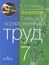 Обложка книги Технология. Сельскохозяйственный труд. 7 класс, Е. А. Ковалева