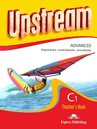 Обложка книги Upstream: Advanced C1: Teacher's Book, Virginia Evans, Lynda Edwards, Jenny Dooley