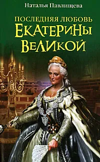 Обложка книги Последняя любовь Екатерины Великой, Наталья Павлищева