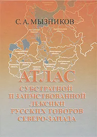 Обложка книги Атлас субстратной и заимствованной лексики русских говоров Северо-Запада, С. А. Мызников