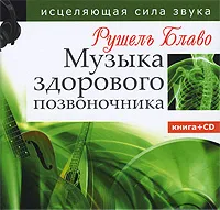 Обложка книги Музыка здорового позвоночника. Исцеляющая сила звука (+ CD-ROM), Рушель Блаво