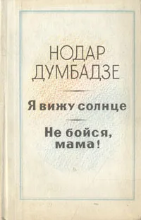 Обложка книги Я вижу солнце. Не бойся, мама!, Нодар Думбадзе