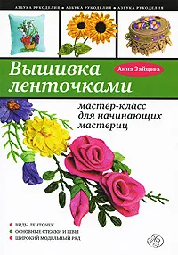 Обложка книги Вышивка ленточками. Мастер-класс для начинающих мастериц, Анна Зайцева