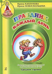 Обложка книги Праздник каждый день. Конспекты музыкальных занятий с аудиоприложением. Средняя группа (+ 2 CD), Ирина Каплунова, Ирина Новоскольцева