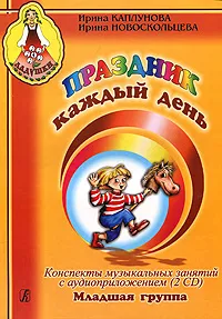 Обложка книги Праздник каждый день. Конспекты музыкальных занятий. Младшая группа (+ аудиоприложение на 2 CD), Ирина Каплунова, Ирина Новоскольцева