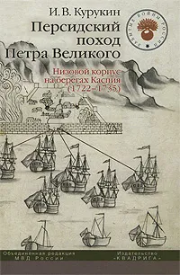 Обложка книги Персидский поход Петра Великого. Низовой корпус на берегах Каспия (1722-1735), И. В. Курукин