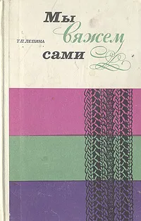 Обложка книги Мы вяжем сами, Т. П. Лепина