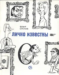 Обложка книги Лично известны: Сборник дружеских шаржей и эпиграмм, Вольт Суслов