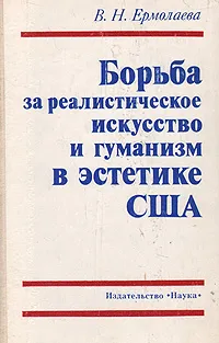 Обложка книги Борьба за реалистическое искусство и гуманизм в эстетике США, В. Н. Ермолаева