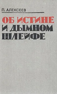 Обложка книги Об истине и дымном шлейфе, П. Алексеев