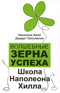 Обложка книги Волшебные зерна успеха. Школа Наполеона Хилла, Наполеон Хилл, Джудит Уильямсон