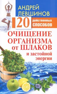 Обложка книги Очищение организма от шлаков и застойной энергии. 20 действенных способов, Левшинов Андрей Алексеевич