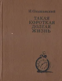Обложка книги Такая короткая долгая жизнь, И. Ольшанский