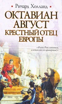 Обложка книги Октавиан Август. Крестный отец Европы, Ричард Холланд