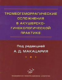 Обложка книги Тромбогеморрагические осложнения в акушерско-гинекологической практике, Под редакцией А. Д. Макацария