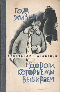 Обложка книги Год жизни. Дороги, которые мы выбираем, Чаковский Александр Борисович