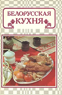 Обложка книги Белорусская кухня, Людмила Маркова,Иван Корзун,Т. Пискун,Валентина Болотникова,Давид Шапиро,Любовь Вапельник,Зоя Василенко