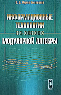 Обложка книги Информационные технологии на основе модулярной алгебры, О. Д. Жуков-Емельянов