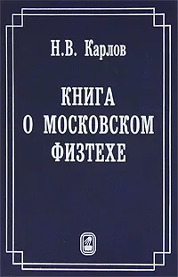 Обложка книги Книга о Московском Физтехе, Н. В. Карлов