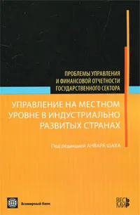 Обложка книги Управление на местном уровне в индустриально развитых странах, Под редакцией Анвара Шаха