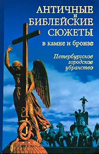 Обложка книги Античные и библейские сюжеты в камне и бронзе. Петербургское городское убранство, С. О. Андросов, А. В. Берташ, М. Г. Талалай