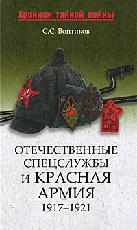 Обложка книги Отечественные спецслужбы и Красная армия. 1917-1921, С. С. Войтиков