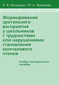 Обложка книги Формирование зрительного восприятия у школьников с трудностями или нарушениями становления молчаливого чтения, О. Б. Иншакова, Ю. А. Майорова