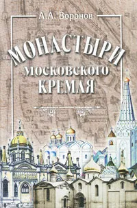 Обложка книги Монастыри Московского Кремля, А. А. Воронов