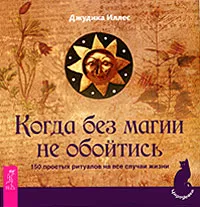 Обложка книги Когда без магии не обойтись. 150 простых ритуалов на все случаи жизни, Джудика Иллес