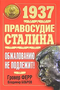 Обложка книги 1937. Правосудие Сталина. Обжалованию не подлежит!, Гровер Ферр, Владимир Бобров