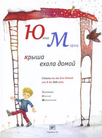 Обложка книги Крыша ехала домой, Мориц Юнна Петровна